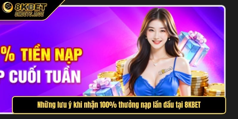 Những lưu ý khi nhận 100% thưởng nạp lần đầu tại 8KBET