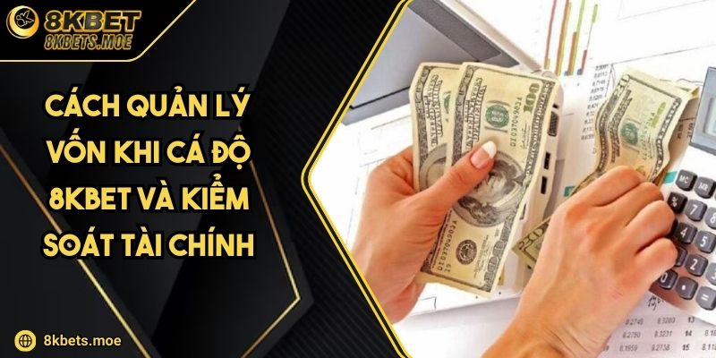 Cách Quản Lý Vốn Khi Cá Độ 8KBET Và Kiểm Soát Tài Chính