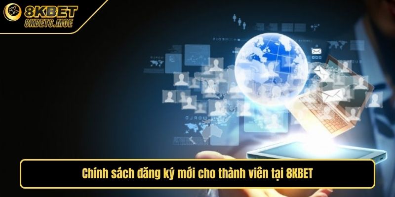 Chính sách đăng ký mới cho thành viên tại 8KBET