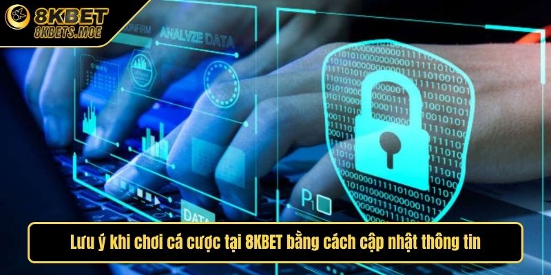Lưu ý khi chơi cá cược tại 8KBET bằng cách cập nhật thông tin