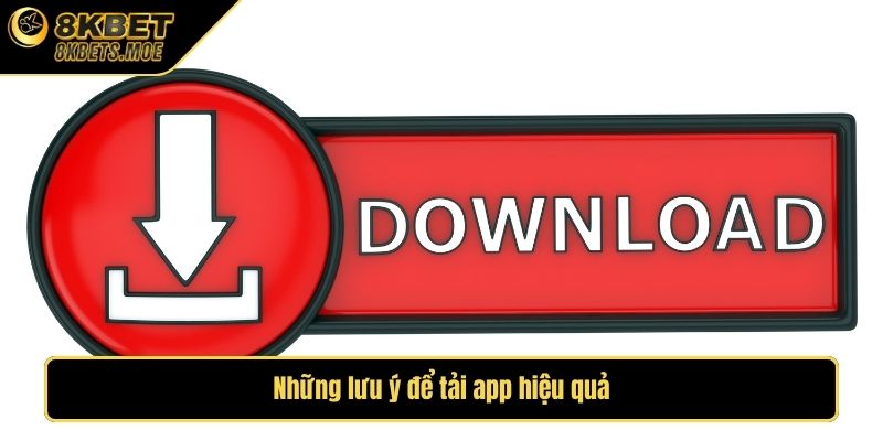 Những lưu ý để tải app hiệu quả