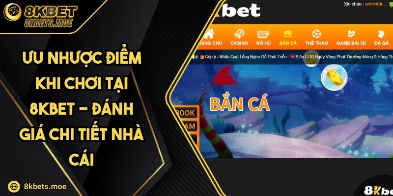 Ưu Nhược Điểm Khi Chơi Tại 8KBET - Đánh Giá Chi Tiết Nhà Cái